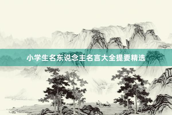 小学生名东说念主名言大全提要精选